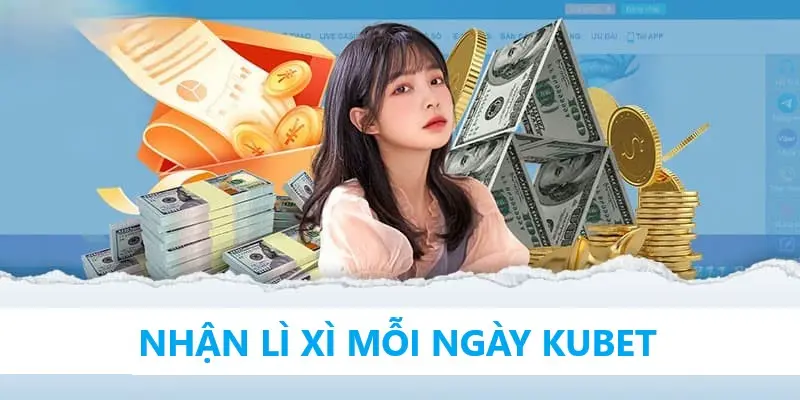 Phần thưởng giá trị trong tiền lì xì của Kubet
